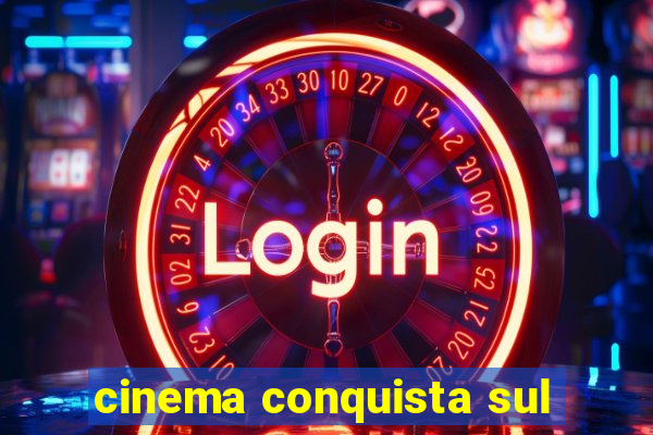 cinema conquista sul